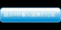 盘点4种看似健康的垃圾食品